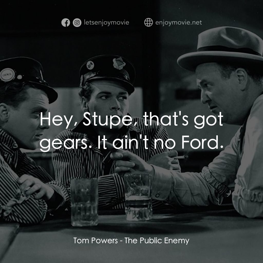 《The Public Enemy》經典台詞：Tom Powers: Hey, Stupe, that's got gears. It a ...