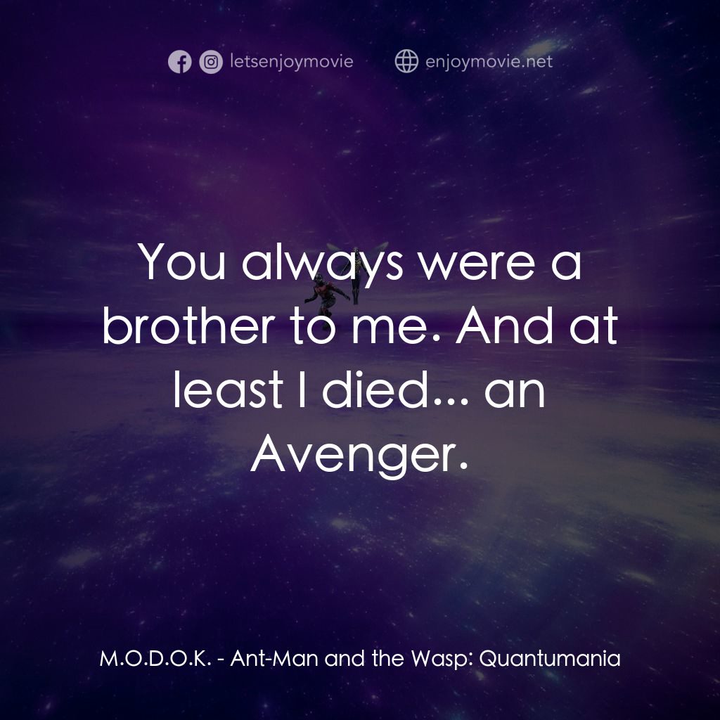 蟻俠與黃蜂女：量子狂熱電影對白：M.O.D.O.K.: You always were a brother to me. And at least I died... an Avenger.