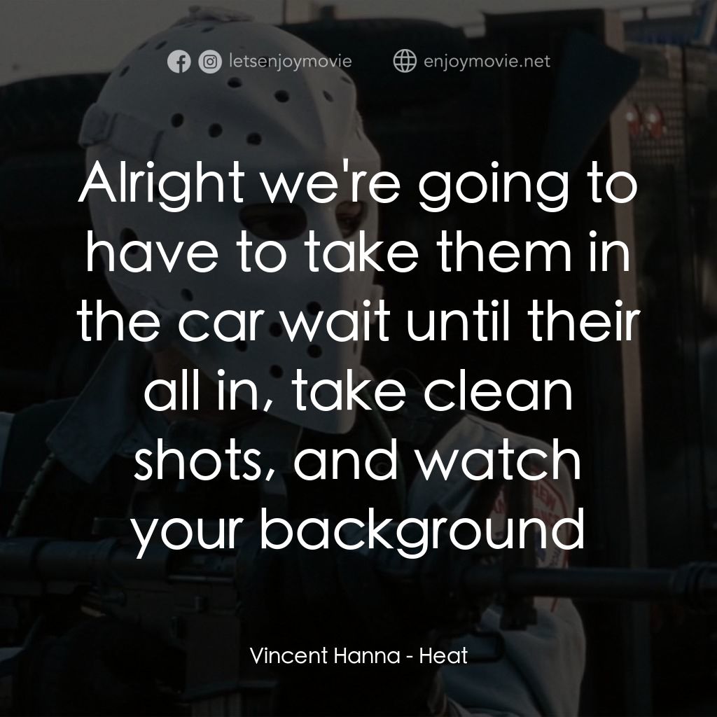 烈火悍將電影對白：Vincent Hanna: Alright we're going to have to take them in the car wait until the