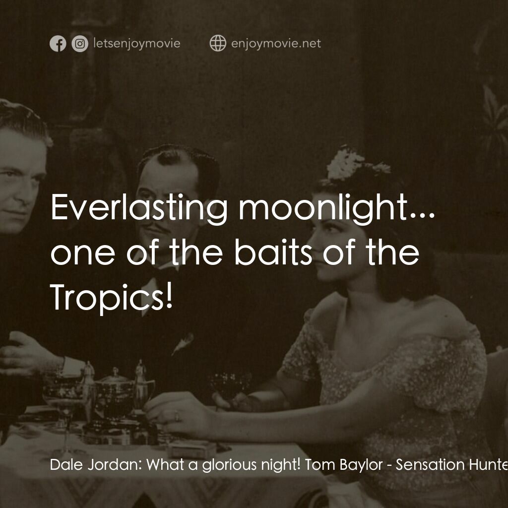 Sensation Hunters電影對白：Dale Jordan:  What a glorious night! Tom Baylor:  Everlasting moonlight... one of