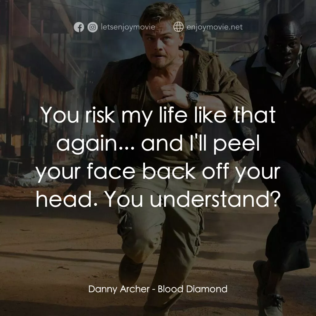 血鑽石電影對白：Danny Archer:  You risk my life like that again... and I'll peel your face back o