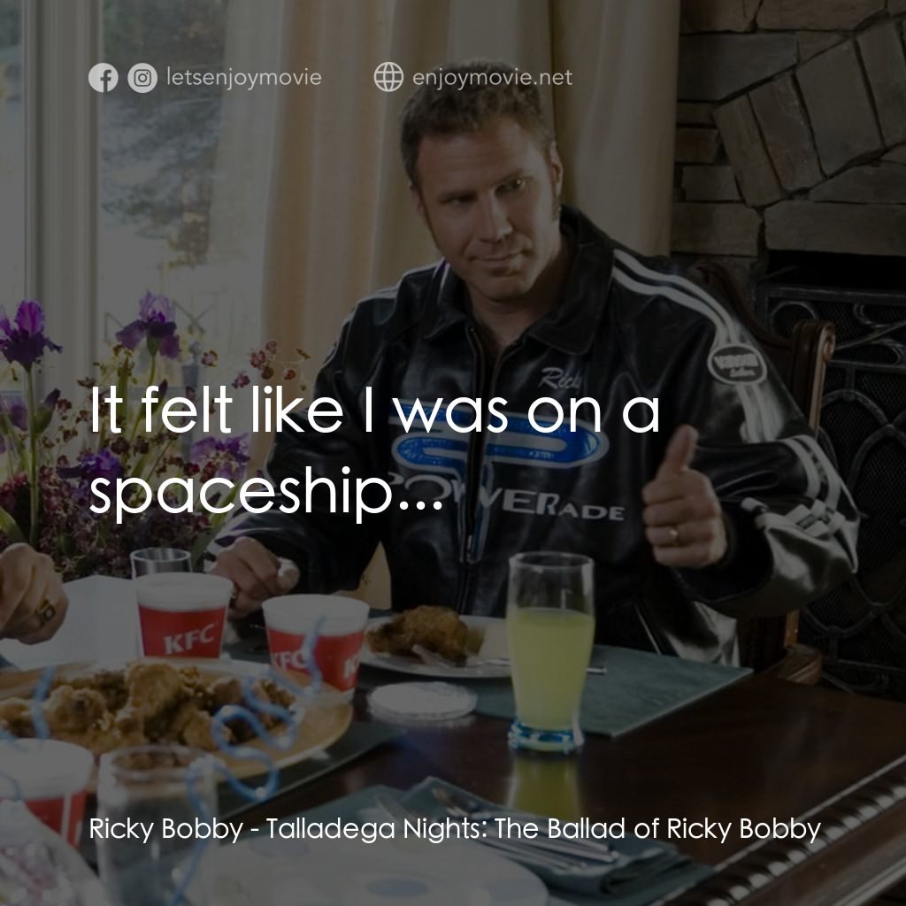 王牌飆風電影對白：Ricky Bobby: It felt like I was on a spaceship...