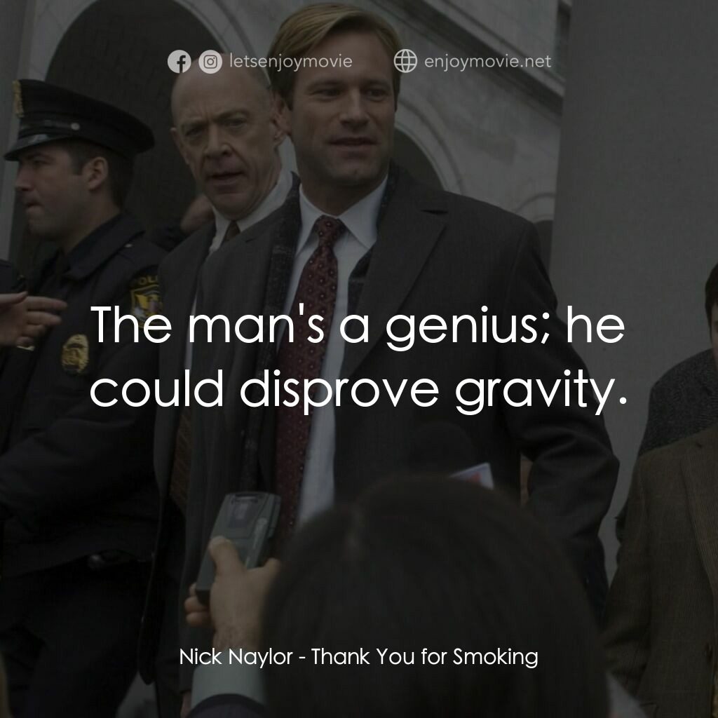 銘謝吸煙電影對白：Nick Naylor:  The man's a genius; he could disprove gravity.