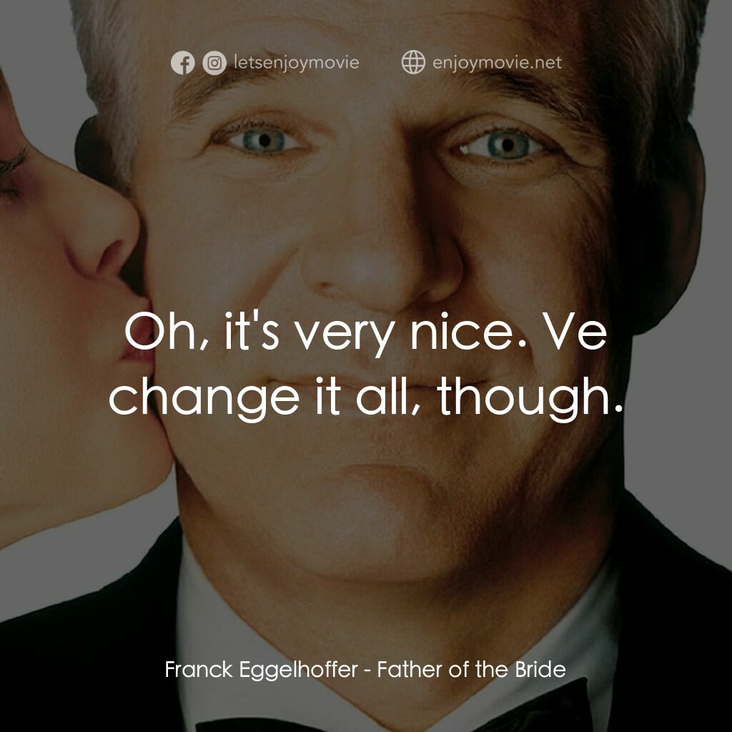 新岳父大人電影對白：Franck Eggelhoffer:  Oh, it's very nice. Ve change it all, though.