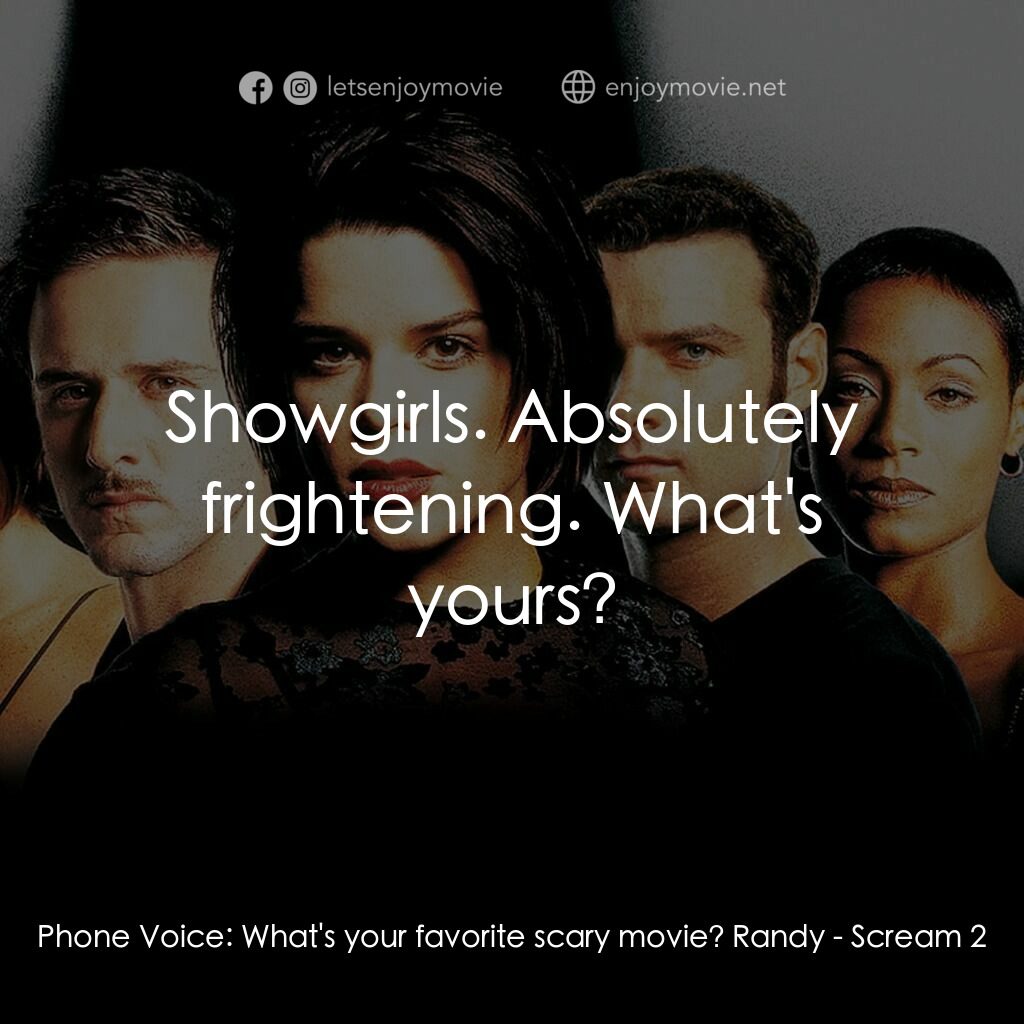 奪命狂呼2電影對白：Phone Voice:  What's your favorite scary movie? Randy:  Showgirls. Absolutely fri