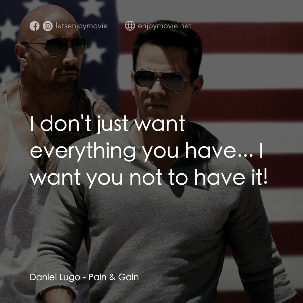 愛拚才會贏電影對白：Daniel Lugo:  I don't just want everything you have... I want you not to have it!