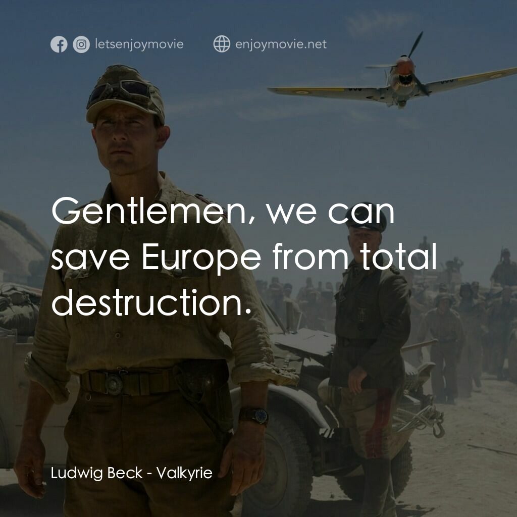 華爾基利暗殺行動電影對白：Ludwig Beck:  Gentlemen, we can save Europe from total destruction.