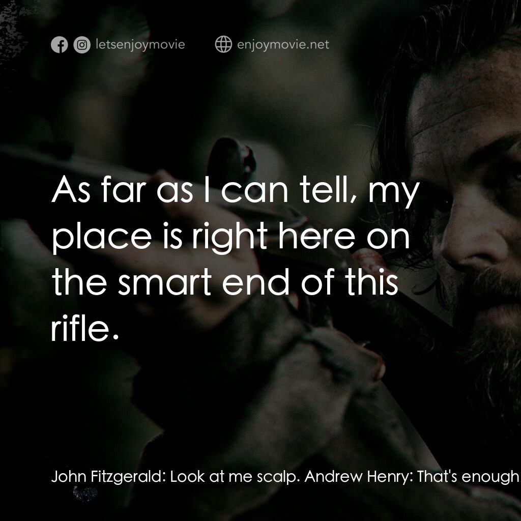 神鬼獵人電影對白：John Fitzgerald:  Look at me scalp. Andrew Henry:  That's enough! John Fitzgerald