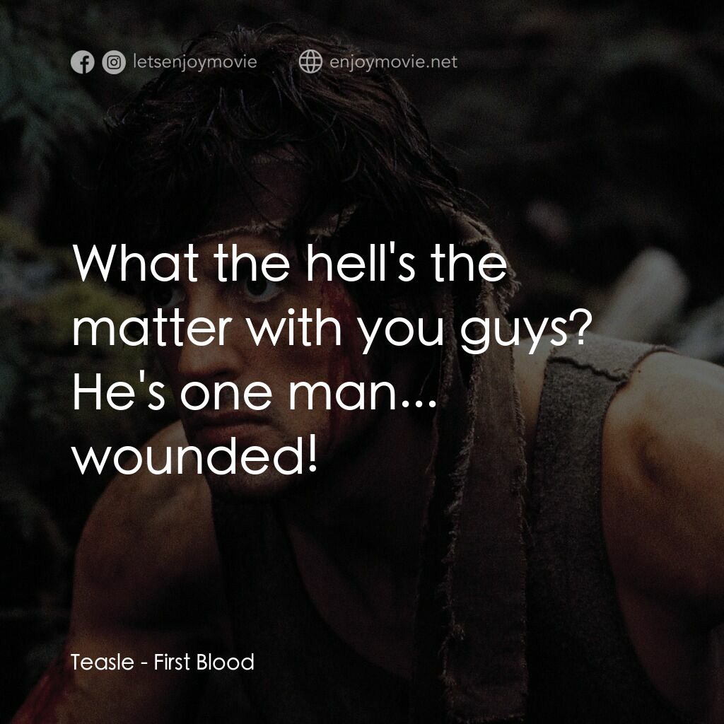第一滴血電影對白：Teasle:  What the hell's the matter with you guys? He's one man... wounded!