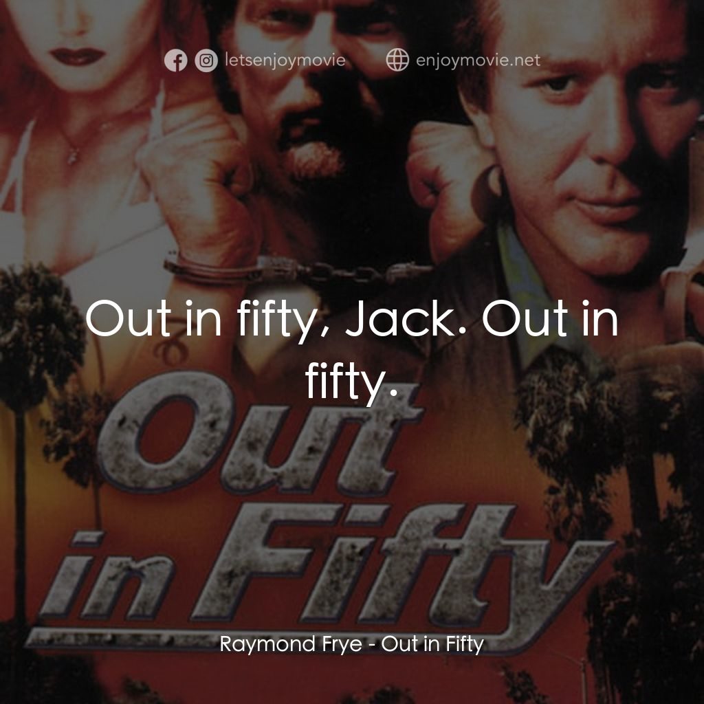 《Out in Fifty》經典台詞：Raymond Frye: Out in fifty, Jack. Out in fifty.