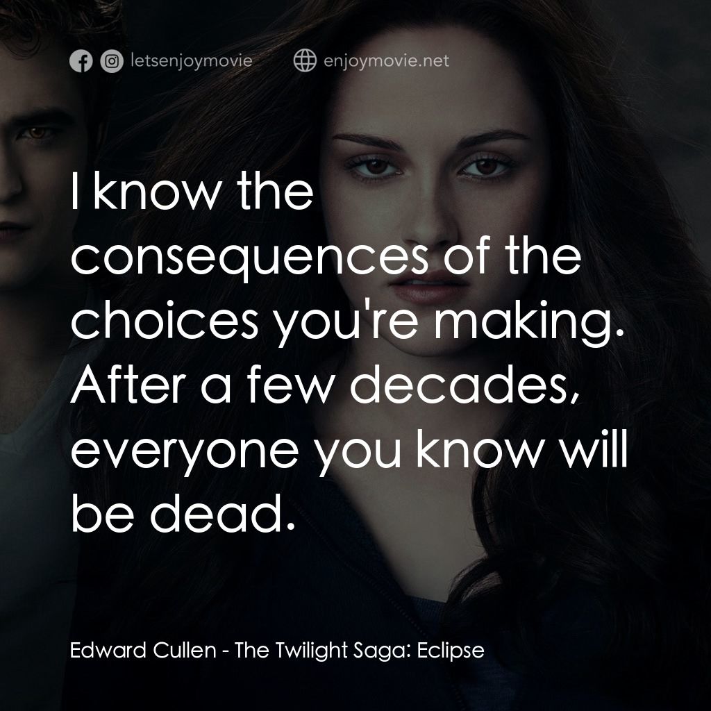 暮光之城：蝕電影對白：Edward Cullen: I know the consequences of the choices you're making. After a few 