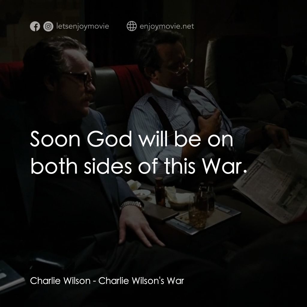 蓋世奇才電影對白：Charlie Wilson: Soon God will be on both sides of this War.
