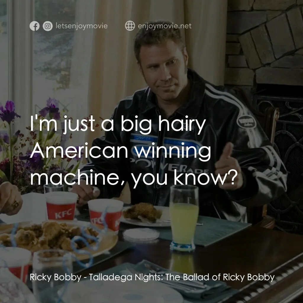 王牌飆風電影對白：Ricky Bobby:  I'm just a big hairy American winning machine, you know?