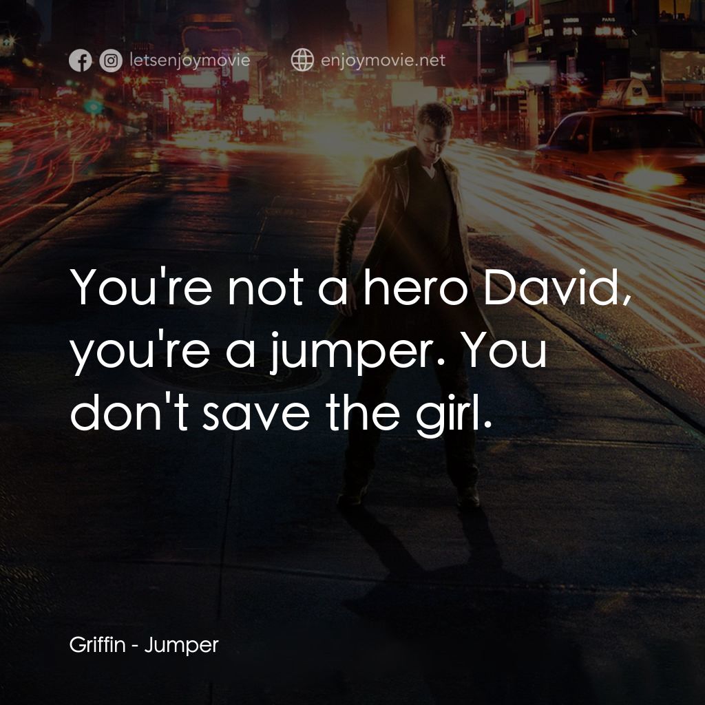 越空行者電影對白：Griffin: You're not a hero David, you're a jumper. You don't save the girl.