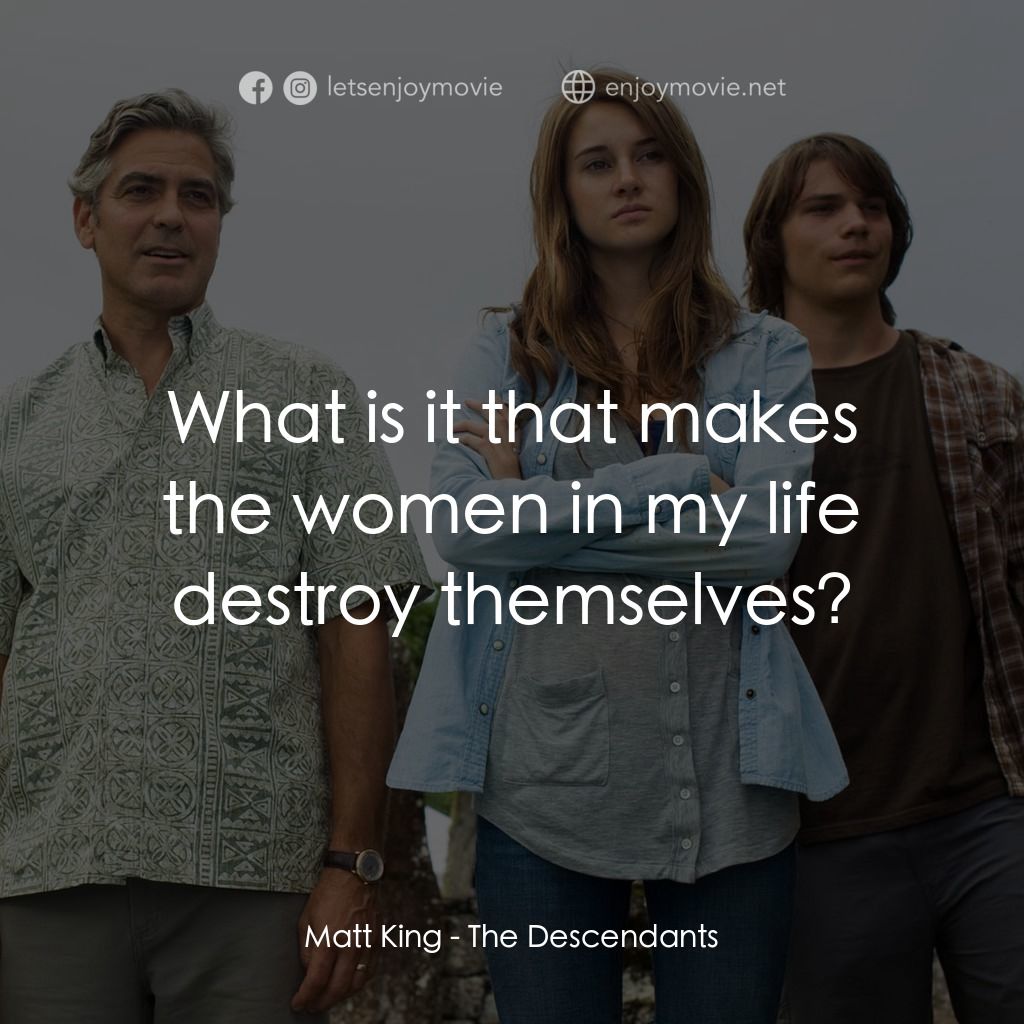 繼承大丈夫電影對白：Matt King: What is it that makes the women in my life destroy themselves?