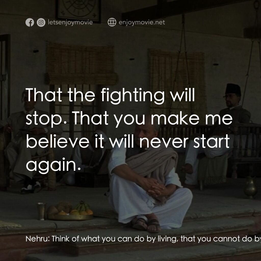 甘地傳電影對白：Nehru:  Think of what you can do by living, that you cannot do by dying... What d