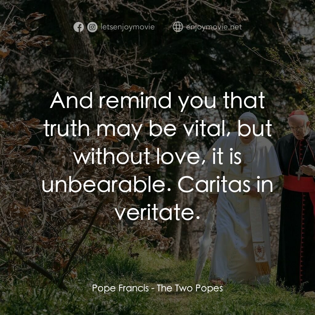 教廷白煙電影對白：Pope Francis:  And remind you that truth may be vital, but without love, it is un