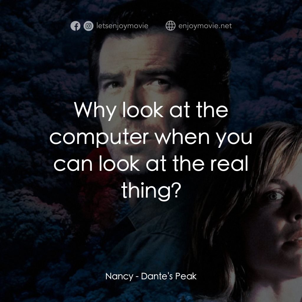 天崩地裂電影對白：Nancy: Why look at the computer when you can look at the real thing?