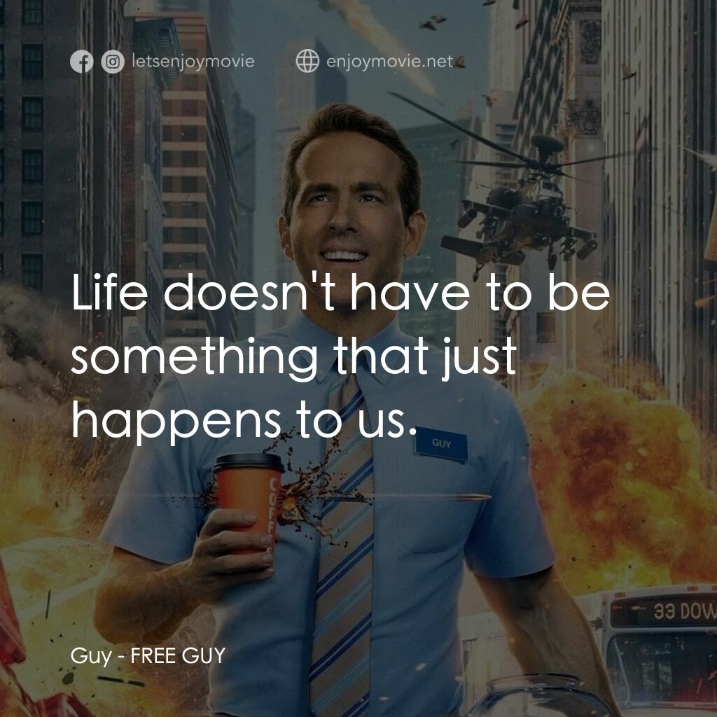 脫稿玩家電影對白：Guy:  Life doesn't have to be something that just happens to us.