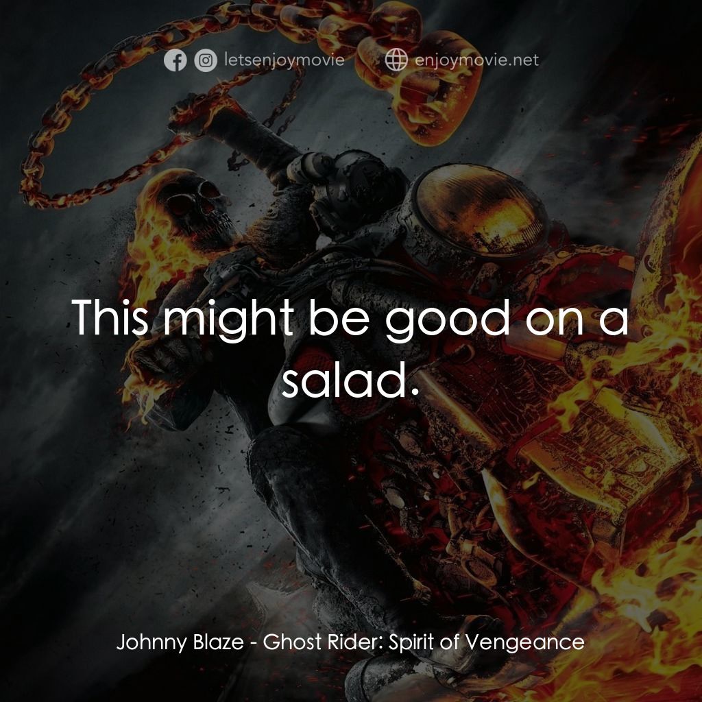 惡靈戰警：復仇時刻電影對白：Johnny Blaze: This might be good on a salad.