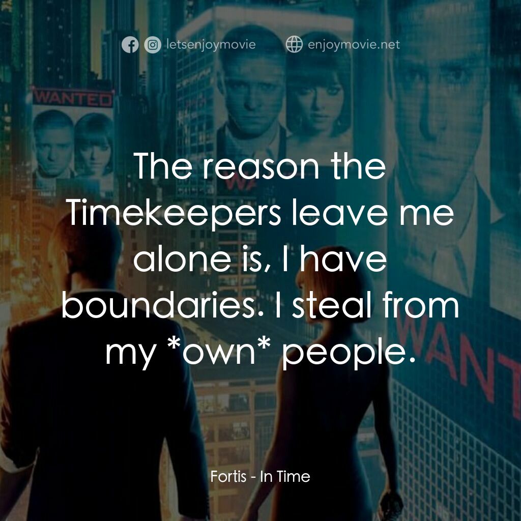 鐘點戰電影對白：Fortis:  The reason the Timekeepers leave me alone is, I have boundaries. I steal
