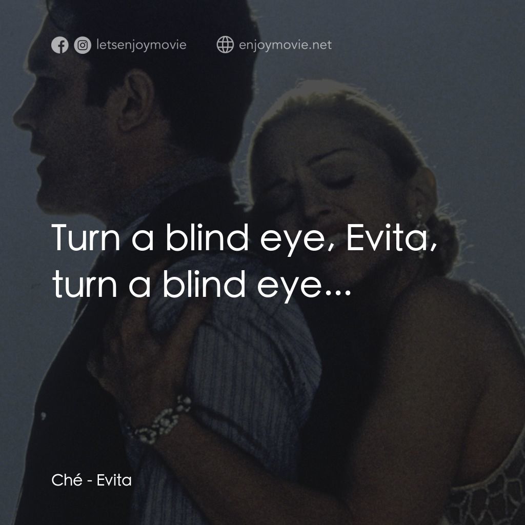 阿根廷，別為我哭泣電影對白：Ché: Turn a blind eye, Evita, turn a blind eye...