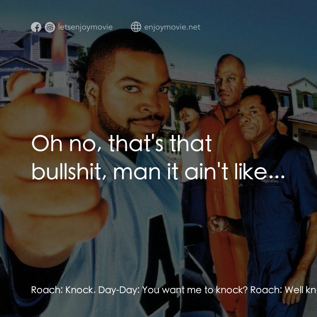 下個週五經典對白：Roach:  Knock. Day-Day:  You want me to knock? Roach:  Well knock. Roach:  You're acting like a l