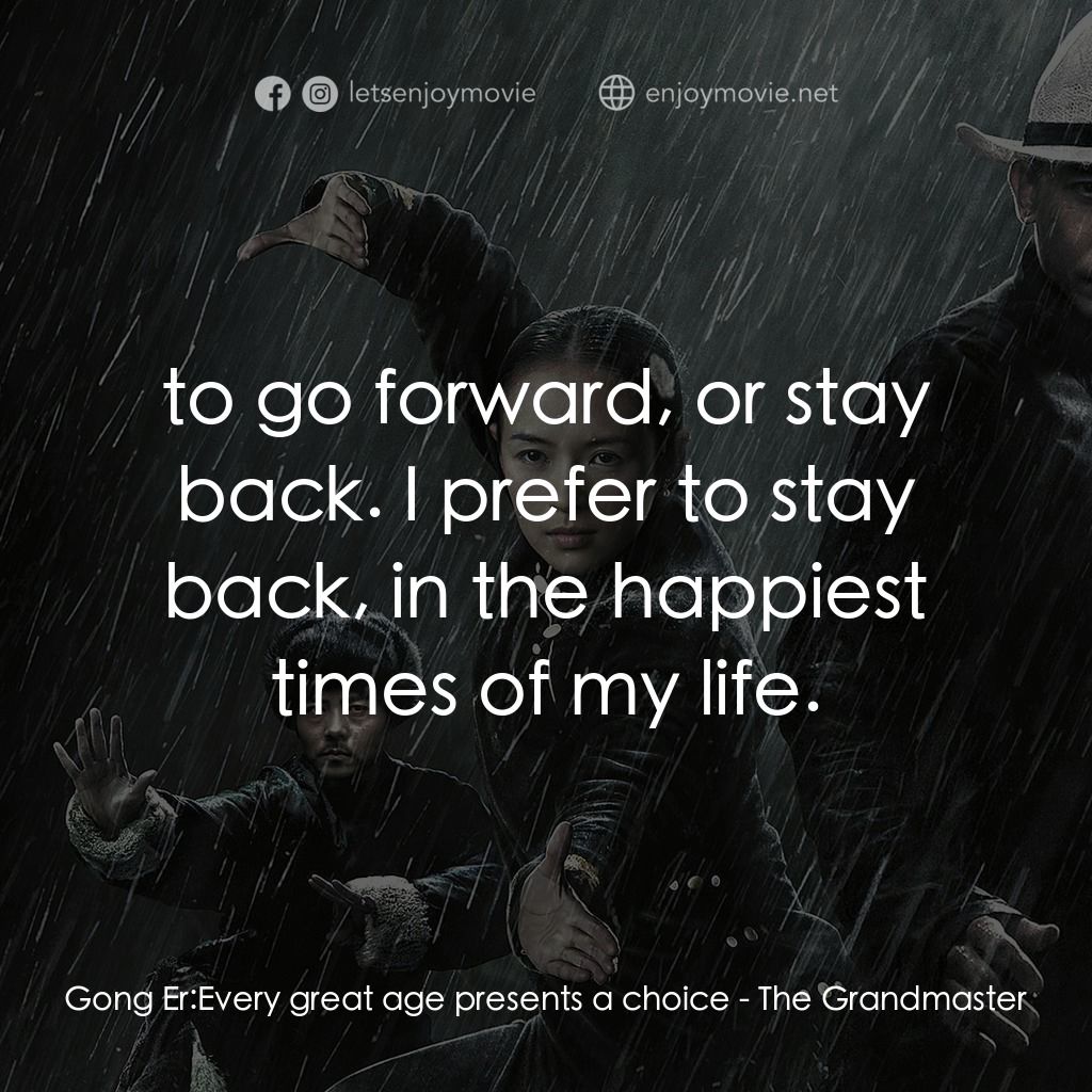 一代宗師電影對白：Gong Er: Every great age presents a choice:  to go forward, or stay back. I prefe
