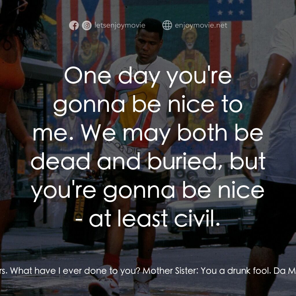 為所應為電影對白：Mother Sister:  Hey, you old drunk, what did I tell you about drinking in front o