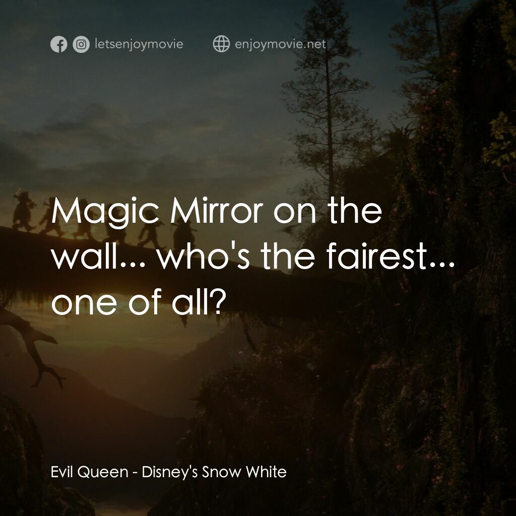 白雪公主經典對白：Evil Queen:  Magic Mirror on the wall... who's the fairest... one of all?