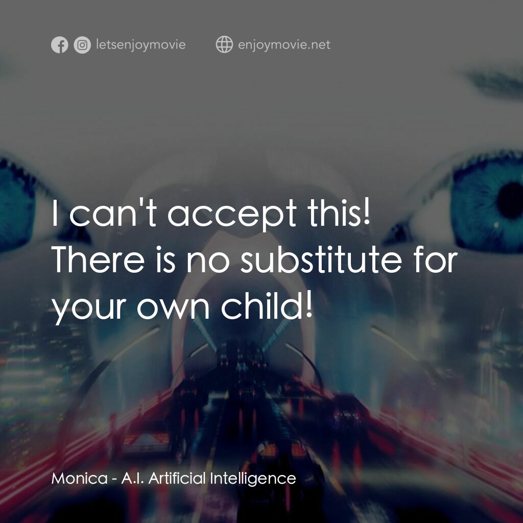 人工智能電影對白：Monica:  I can't accept this! There is no substitute for your own child!