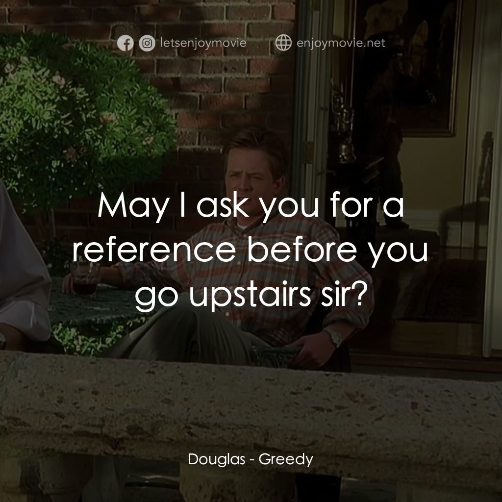 謀財真要命電影對白：Douglas: May I ask you for a reference before you go upstairs sir?