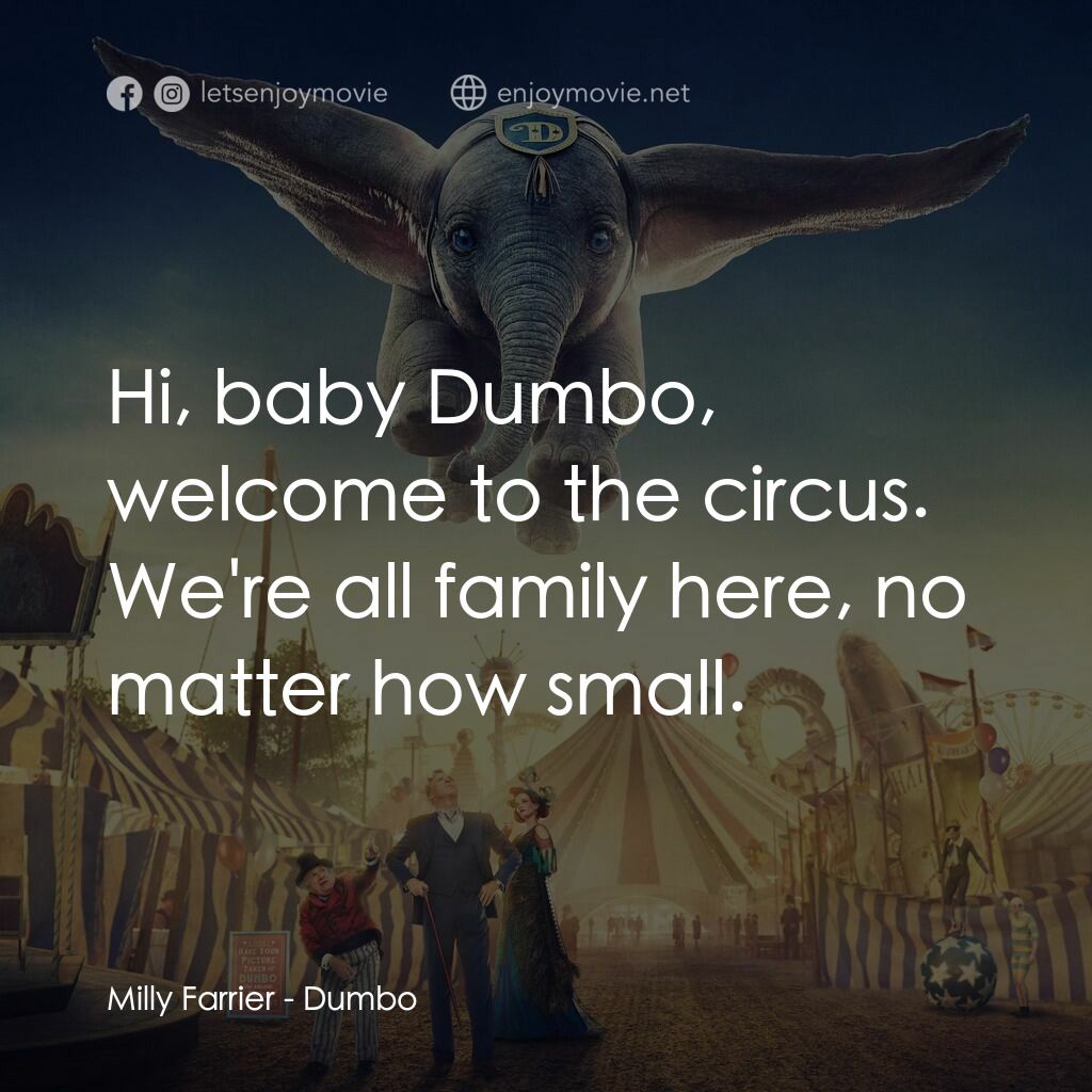 小飛象電影對白：Milly Farrier:  Hi, baby Dumbo, welcome to the circus. We're all family here, no 