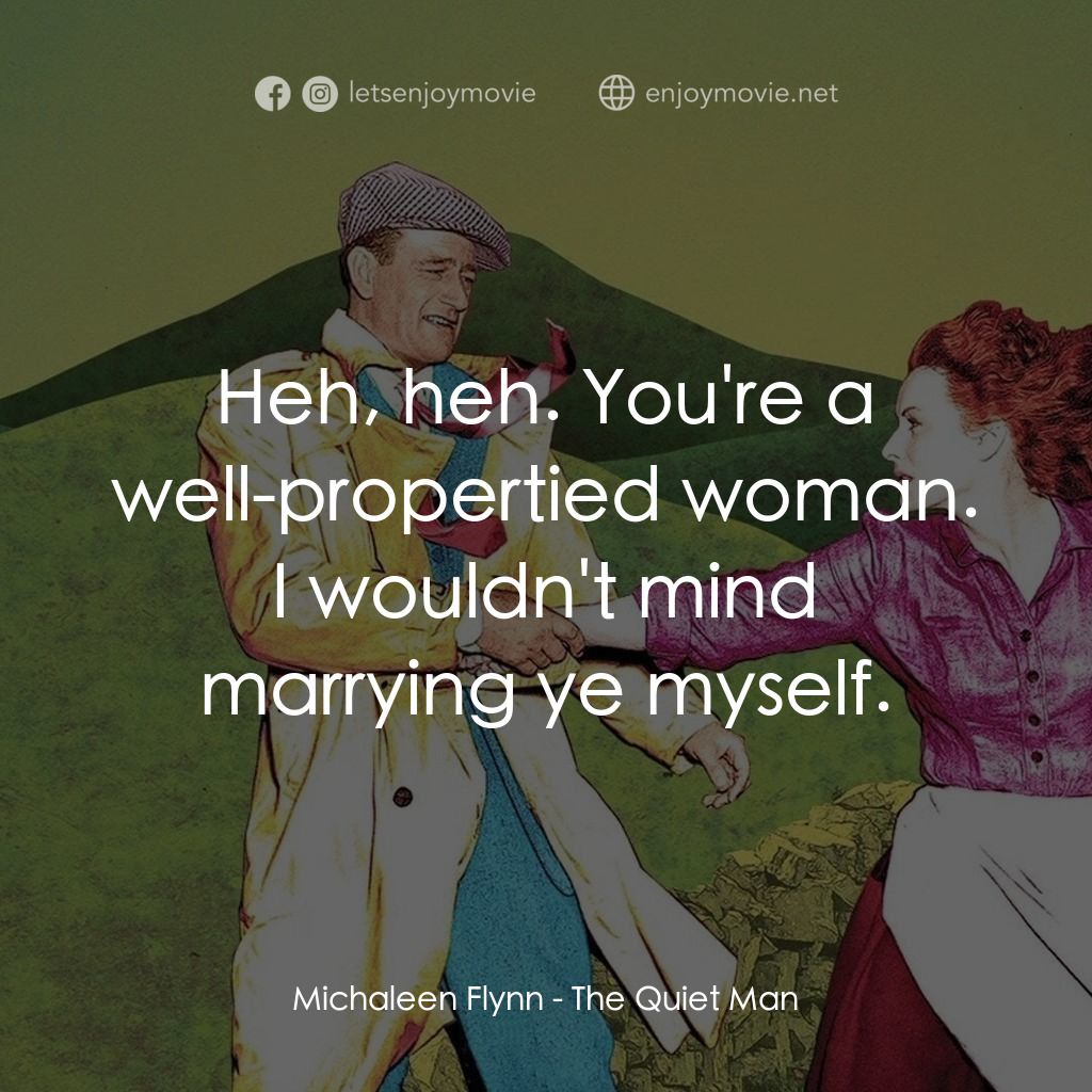 蓬門今始為君開電影對白：Michaleen Flynn: Heh, heh. You're a well-propertied woman. I wouldn't mind marryi