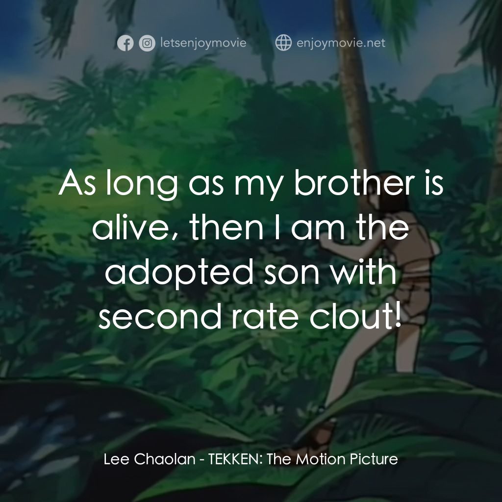 鉄拳電影對白：Lee Chaolan: As long as my brother is alive, then I am the adopted son with secon