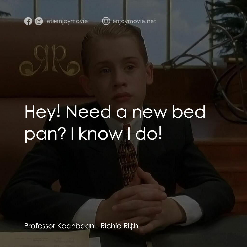 財神當家電影對白：Professor Keenbean:  Hey! Need a new bed pan? I know I do!