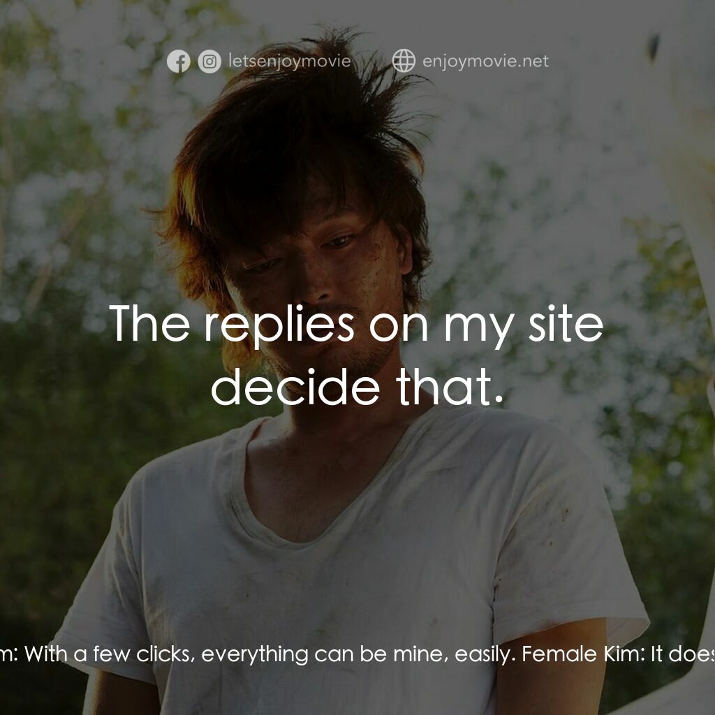 金氏漂流記電影對白：Female Kim:  There's no need to go outside my room. Female Kim:  With a few click