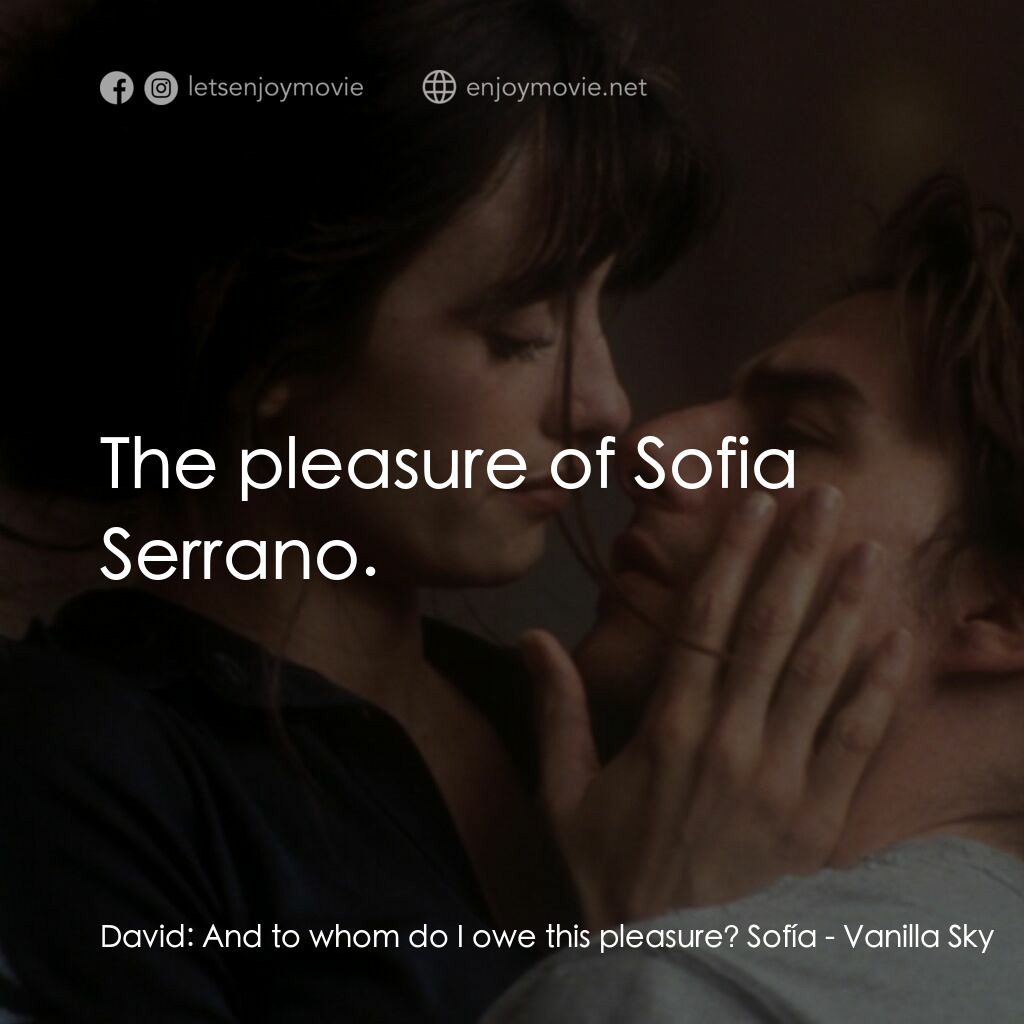 魂離情外天電影對白：David:  And to whom do I owe this pleasure? Sofía:  The pleasure of Sofia Serrano