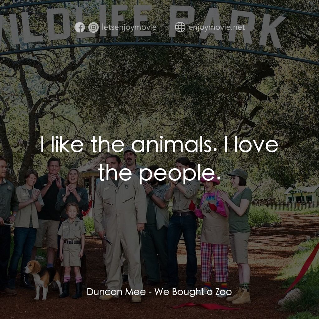 我們買了動物園電影對白：Duncan Mee: I like the animals. I love the people.