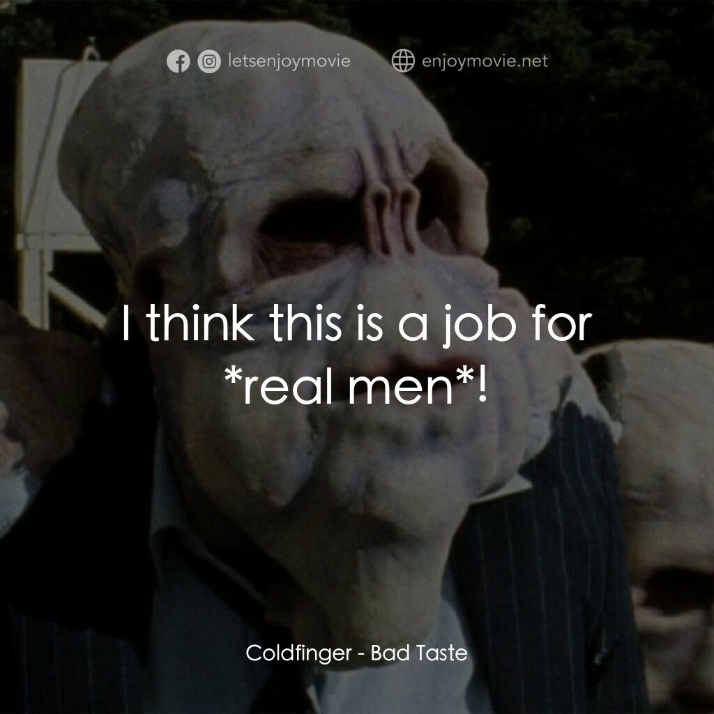 宇宙怪客電影對白：Coldfinger:  I think this is a job for *real men*!