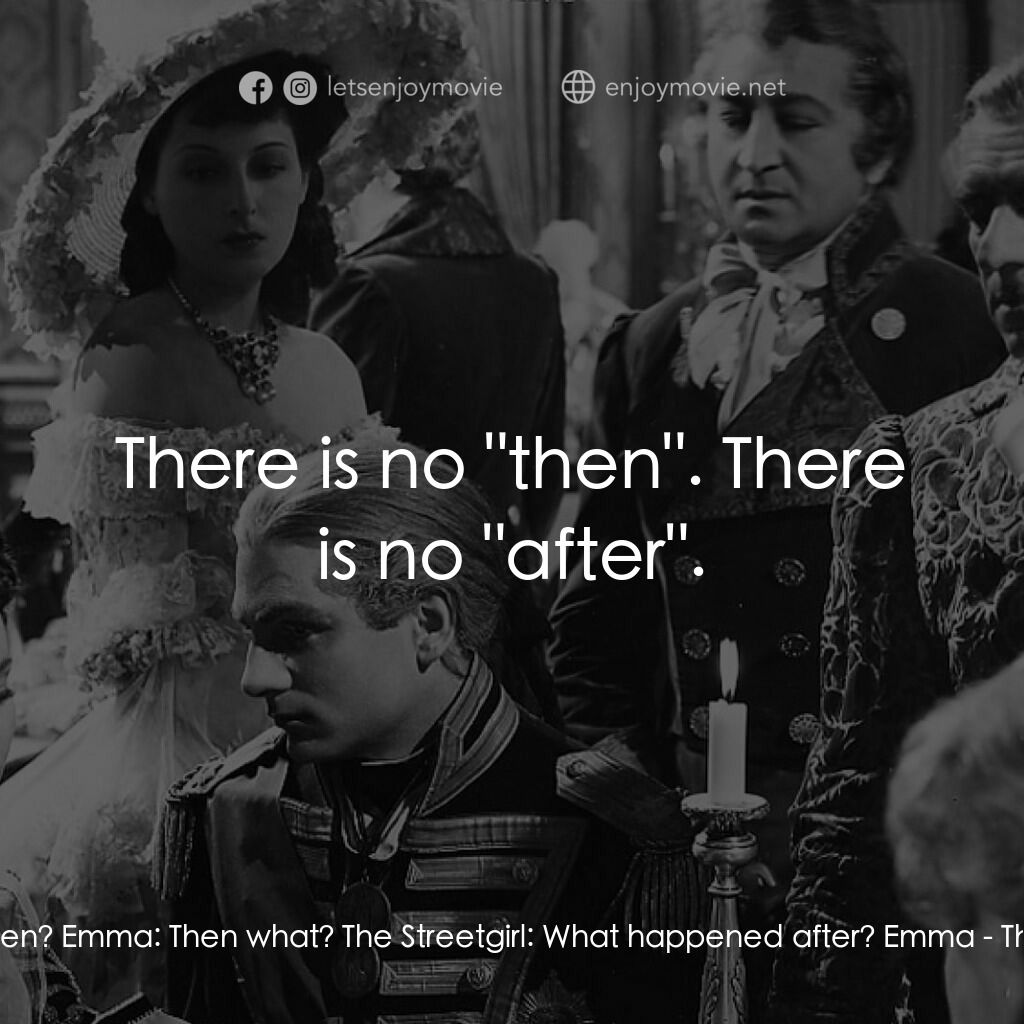 漢密爾頓夫人電影對白：The Streetgirl:  And then? Emma:  Then what? The Streetgirl:  What happened after
