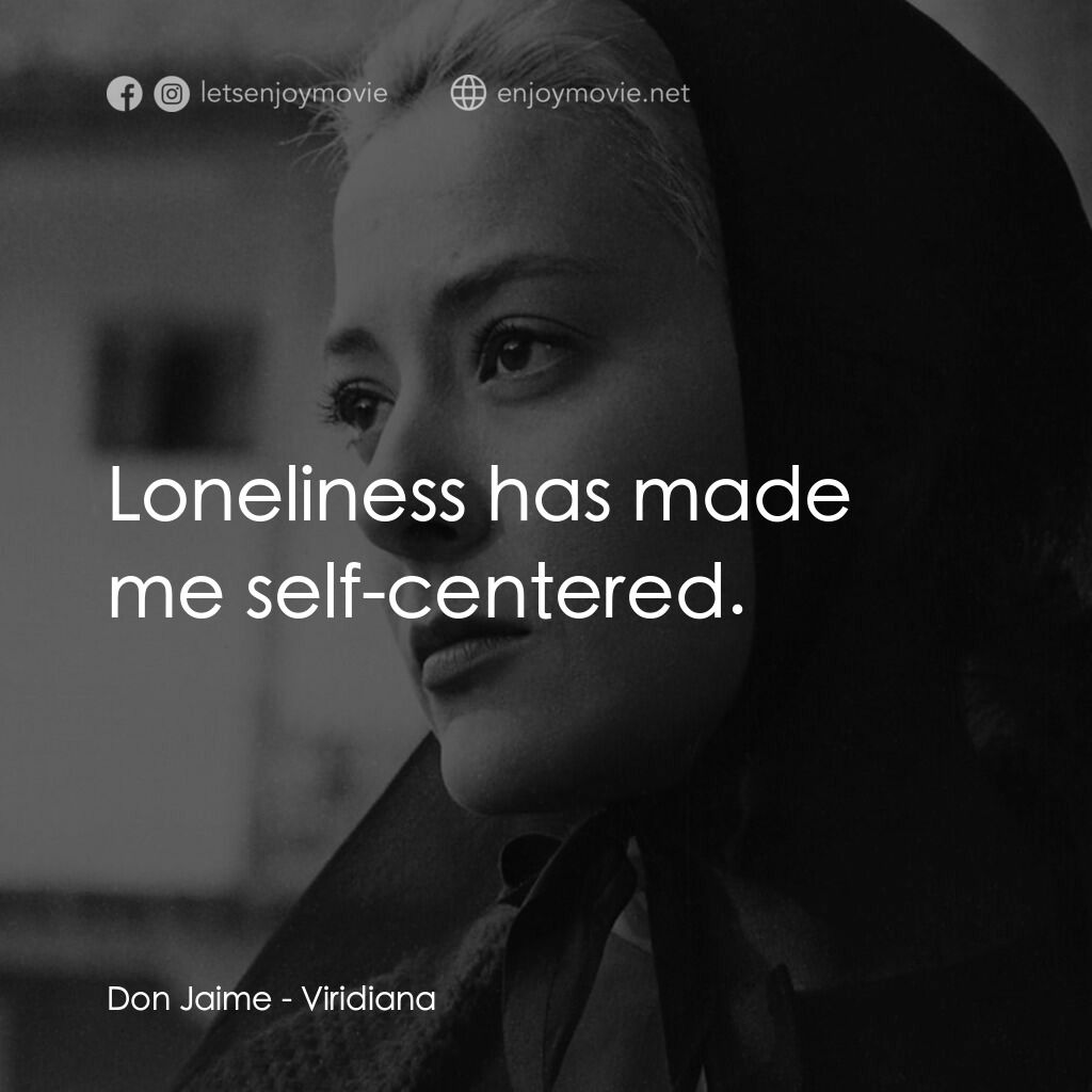 薇麗狄雅娜電影對白：Don Jaime:  Loneliness has made me self-centered.