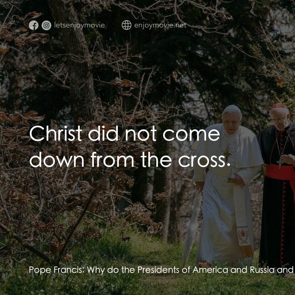 教廷白煙電影對白：Pope Francis:  Why do the Presidents of America and Russia and China come to you?