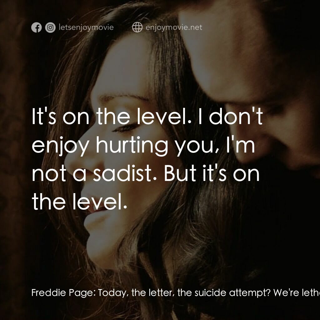 深海謎情電影對白：Freddie Page:  Today, the letter, the suicide attempt? We're lethal to each other