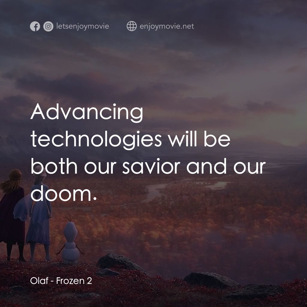 魔雪奇緣2電影對白：Olaf: Advancing technologies will be both our savior and our doom.