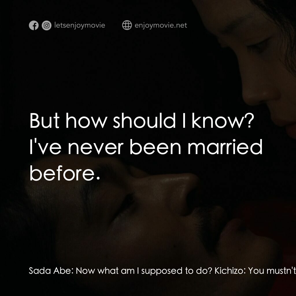 《感官世界》經典台詞：Sada Abe:  Now what am I supposed to do? Kichizo:  ...