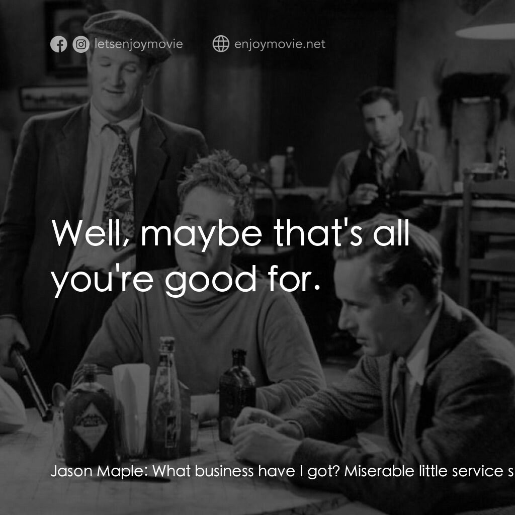 化石森林電影對白：Jason Maple:  What business have I got? Miserable little service station on the e