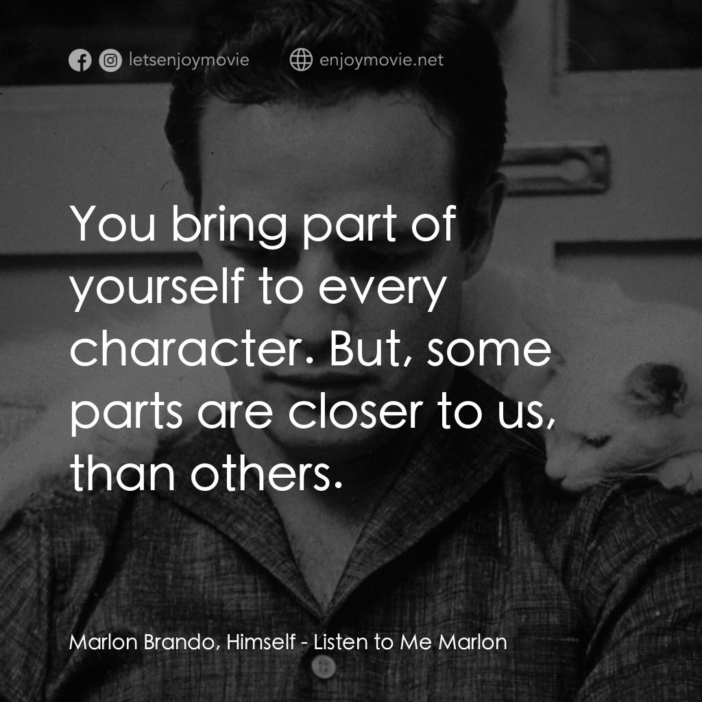 馬龍白蘭度私密告白電影對白：Marlon Brando, Himself: You bring part of yourself to every character. But, some 