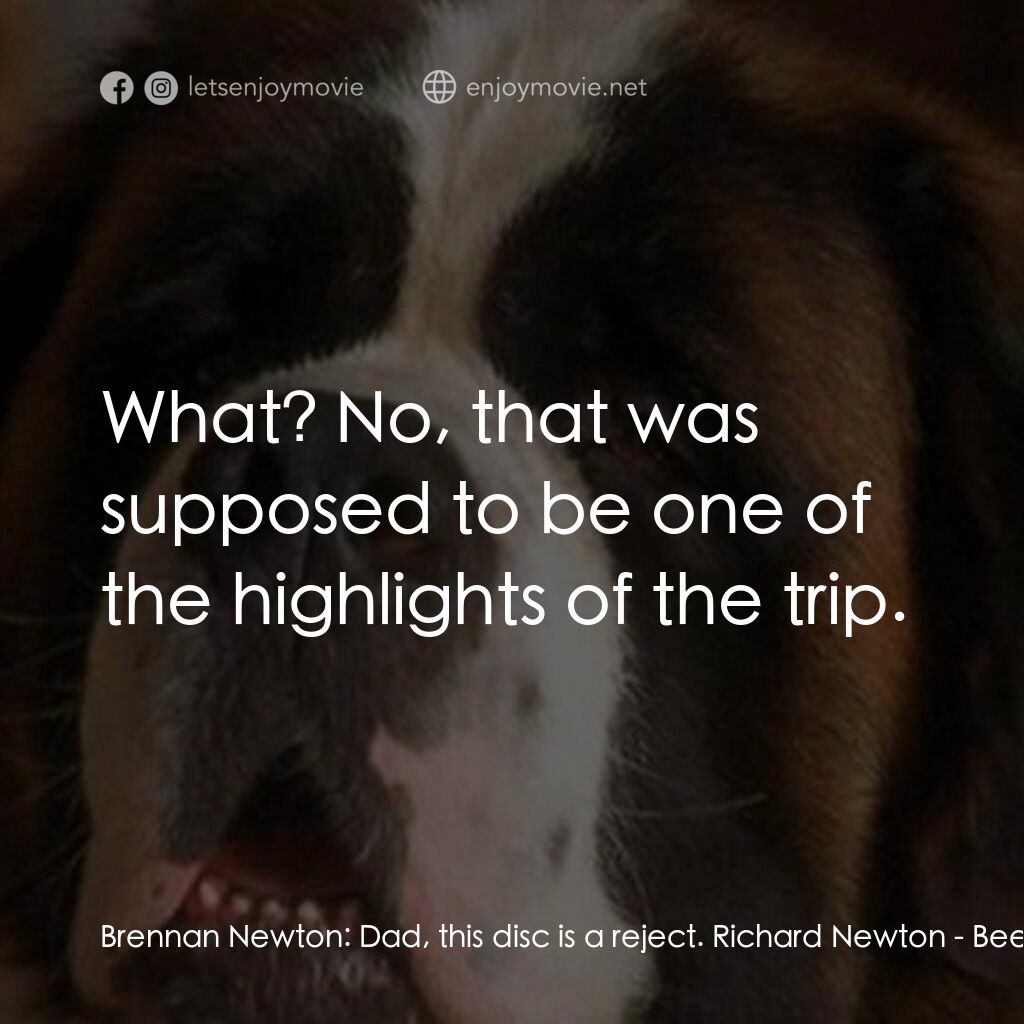 我家也有貝多芬 3電影對白：Brennan Newton:  Dad, this disc is a reject. Richard Newton:  What? No, that was 