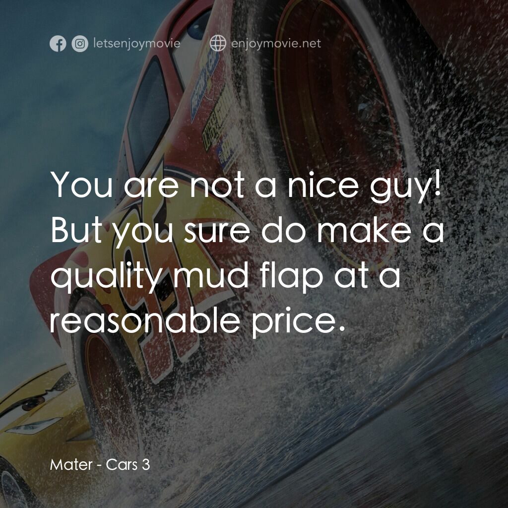 反斗車王3電影對白：Mater:  You are not a nice guy! But you sure do make a quality mud flap at a reas